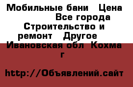 Мобильные бани › Цена ­ 95 000 - Все города Строительство и ремонт » Другое   . Ивановская обл.,Кохма г.